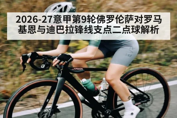 2026-27意甲第9轮佛罗伦萨对罗马基恩与迪巴拉锋线支点二点球解析
